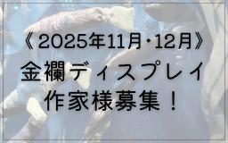 《2025年11月・12月》金襴ディスプレイスペース 担当者様募集！